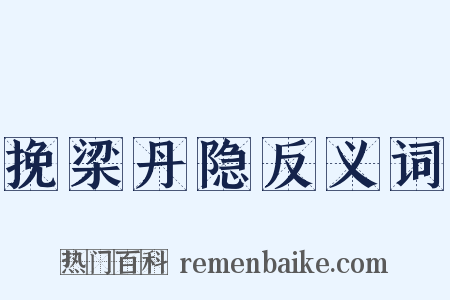 挽梁丹隐反义词是什么意思的图片